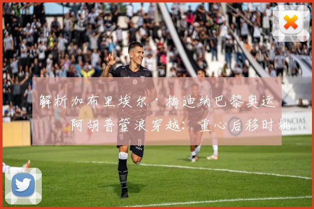 解析加布里埃尔·梅迪纳巴黎奥运提阿胡普管浪穿越:重心后移时机与视线引导技术精要
