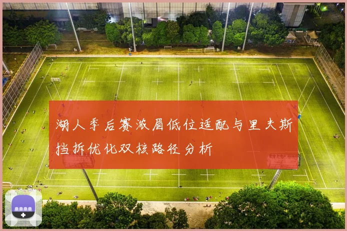 湖人季后赛浓眉低位适配与里夫斯挡拆优化双核路径分析